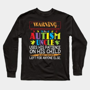 Warning This Autism Uncle Uses His Patience On His Child He Doesn't Have Much Left For Anyone Else Long Sleeve T-Shirt